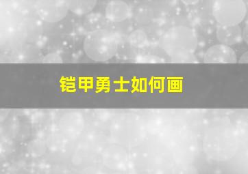 铠甲勇士如何画