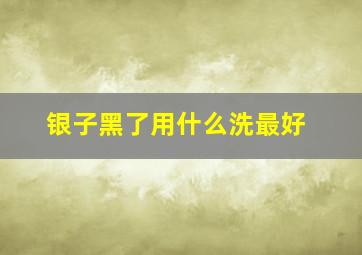 银子黑了用什么洗最好