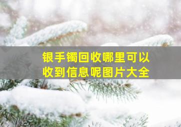 银手镯回收哪里可以收到信息呢图片大全