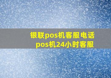 银联pos机客服电话pos机24小时客服