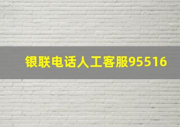 银联电话人工客服95516