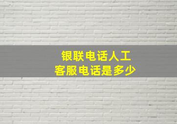 银联电话人工客服电话是多少