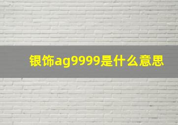 银饰ag9999是什么意思