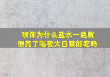 银饰为什么盐水一泡就很亮了隔夜大白菜能吃吗