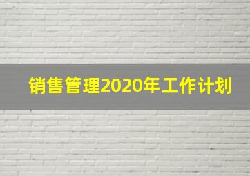 销售管理2020年工作计划