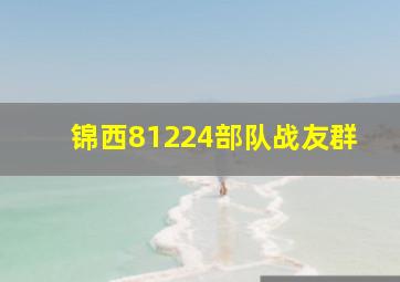 锦西81224部队战友群