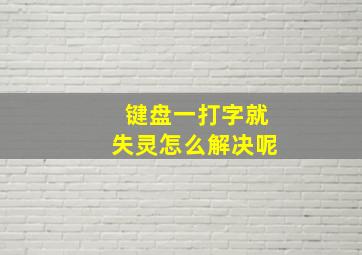 键盘一打字就失灵怎么解决呢