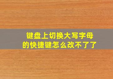 键盘上切换大写字母的快捷键怎么改不了了