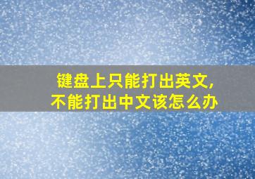 键盘上只能打出英文,不能打出中文该怎么办