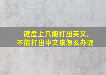 键盘上只能打出英文,不能打出中文该怎么办呢