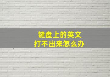 键盘上的英文打不出来怎么办