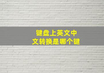 键盘上英文中文转换是哪个键