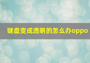 键盘变成透明的怎么办oppo