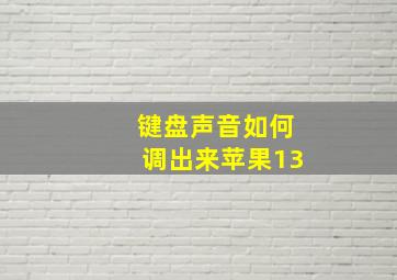 键盘声音如何调出来苹果13