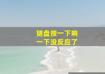 键盘按一下响一下没反应了