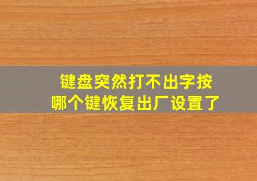 键盘突然打不出字按哪个键恢复出厂设置了