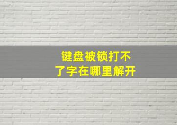 键盘被锁打不了字在哪里解开