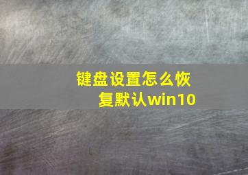 键盘设置怎么恢复默认win10