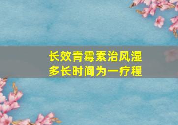 长效青霉素治风湿多长时间为一疗程