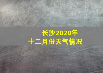 长沙2020年十二月份天气情况