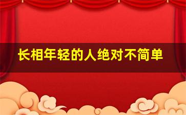 长相年轻的人绝对不简单