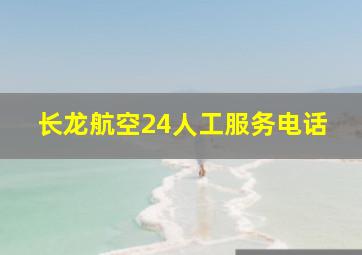 长龙航空24人工服务电话