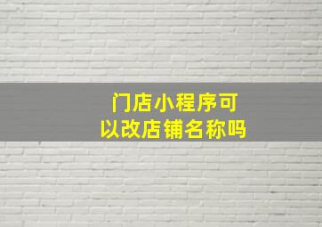 门店小程序可以改店铺名称吗