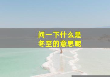 问一下什么是冬至的意思呢