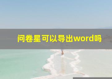 问卷星可以导出word吗