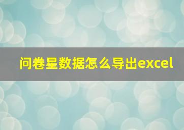 问卷星数据怎么导出excel