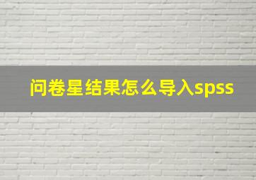 问卷星结果怎么导入spss