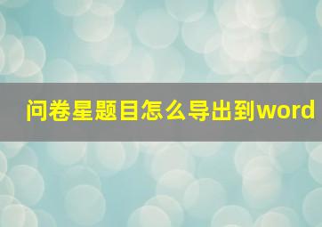 问卷星题目怎么导出到word