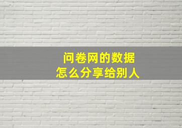 问卷网的数据怎么分享给别人