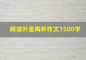 阅读叶圣陶杯作文1500字