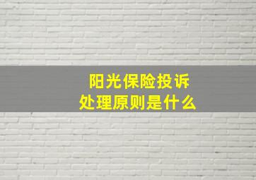 阳光保险投诉处理原则是什么