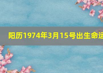 阳历1974年3月15号出生命运