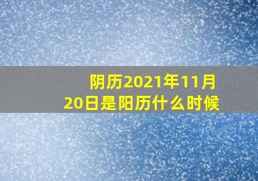 阴历2021年11月20日是阳历什么时候