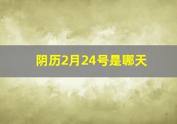 阴历2月24号是哪天