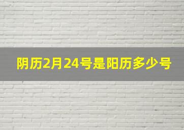 阴历2月24号是阳历多少号