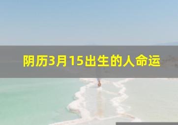 阴历3月15出生的人命运