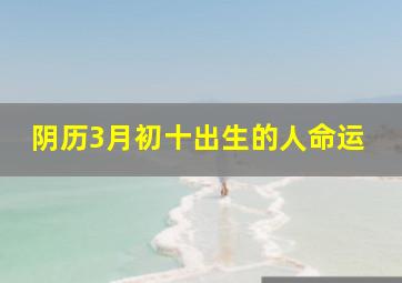 阴历3月初十出生的人命运