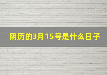 阴历的3月15号是什么日子