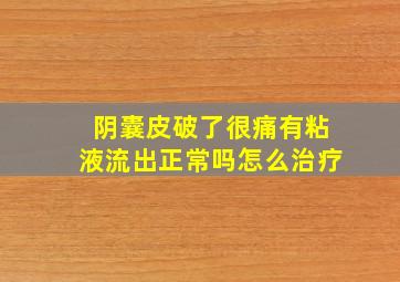 阴囊皮破了很痛有粘液流出正常吗怎么治疗