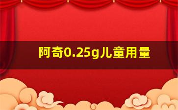 阿奇0.25g儿童用量