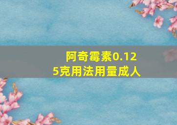 阿奇霉素0.125克用法用量成人