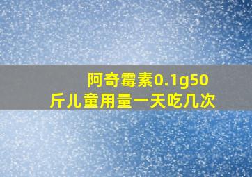 阿奇霉素0.1g50斤儿童用量一天吃几次