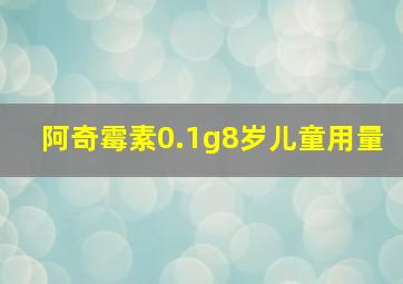 阿奇霉素0.1g8岁儿童用量