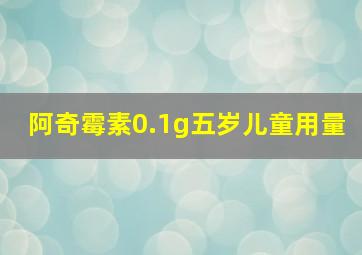 阿奇霉素0.1g五岁儿童用量