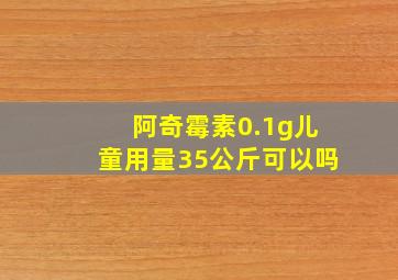 阿奇霉素0.1g儿童用量35公斤可以吗