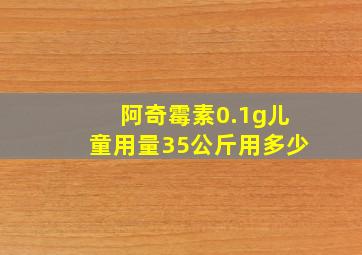 阿奇霉素0.1g儿童用量35公斤用多少